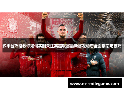 多平台攻略教你如何实时关注英超联赛最新赛况动态全面指南与技巧 多平台攻略教你如何实时关注英超联赛最新赛况动态全面指南与技巧