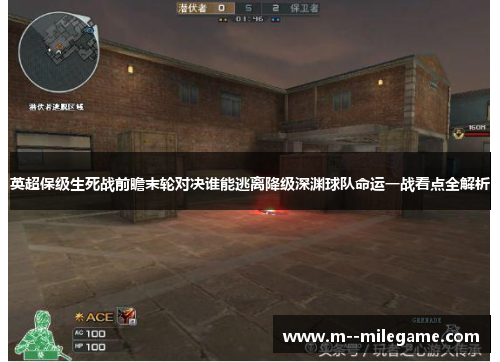 英超保级生死战前瞻末轮对决谁能逃离降级深渊球队命运一战看点全解析 英超保级生死战前瞻末轮对决谁能逃离降级深渊球队命运一战看点全解析