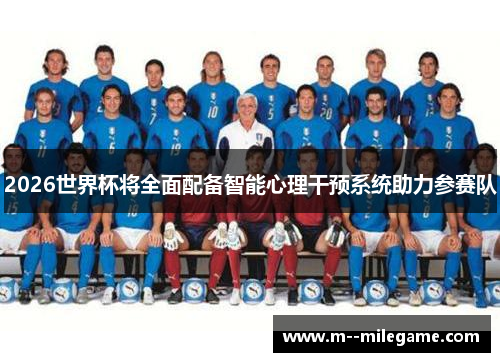 2026世界杯将全面配备智能心理干预系统助力参赛队 2026世界杯将全面配备智能心理干预系统助力参赛队