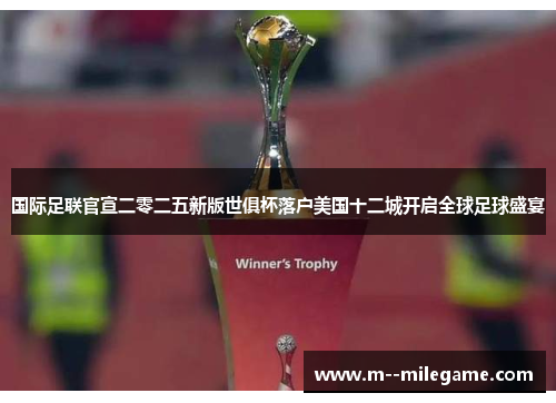 国际足联官宣二零二五新版世俱杯落户美国十二城开启全球足球盛宴 国际足联官宣二零二五新版世俱杯落户美国十二城开启全球足球盛宴