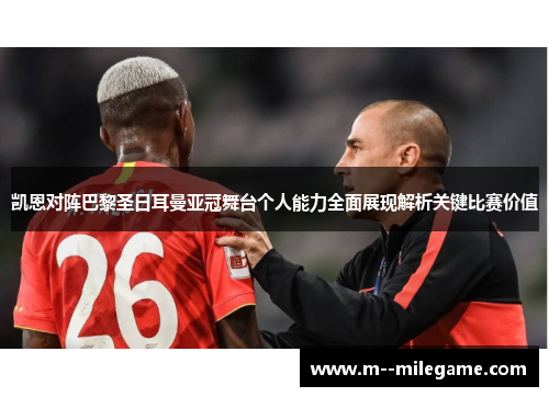凯恩对阵巴黎圣日耳曼亚冠舞台个人能力全面展现解析关键比赛价值
