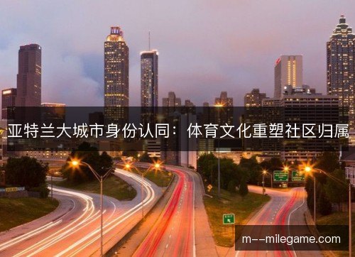 亚特兰大城市身份认同：体育文化重塑社区归属